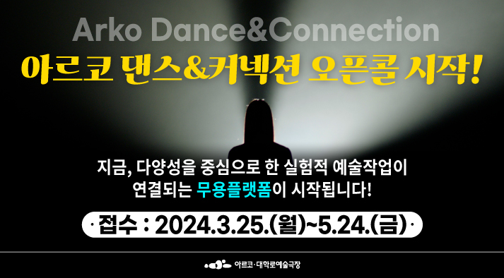 Arko Dance&Connection 아르코 댄스&커넥션 오픈콜 시작! 지금, 다양성을 중심으로 한 실험적 예술작업이 연결되는 무용플랫폼이 시작됩니다! 접수 : 2024.3.25.(월)~5.24.(금) 아르코·대학로예술극장